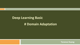 Deep Learning Basic
# Domain Adaptation
Terence Huang
 