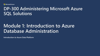 Module 1: Introduction to Azure
Database Administration
Introduction to Azure Data Platform
DP-300 Administering Microsoft Azure
SQL Solutions
 