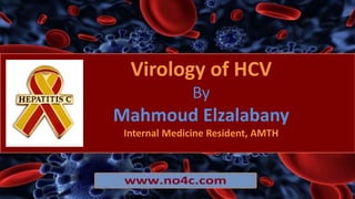Virology of HCV
By
Mahmoud Elzalabany
Internal Medicine Resident, AMTH
 