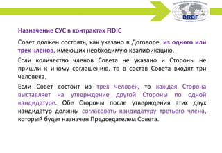 Назначение СУС в контрактах FIDIC
Совет должен состоять, как указано в Договоре, из одного или
трех членов, имеющих необхо...