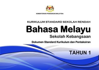 Bahasa Melayu
Sekolah Kebangsaan
TAHUN 1
Dokumen Standard Kurikulum dan Pentaksiran
KURIKULUM STANDARD SEKOLAH RENDAH
 