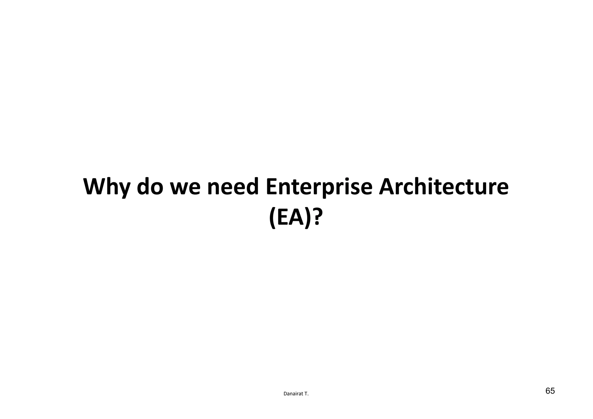 Danairat T.
Why do we need Enterprise Architecture
(EA)?
65
 