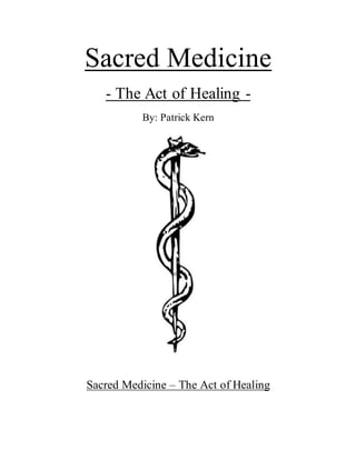 Sacred Medicine
- The Act of Healing -
By: Patrick Kern
Sacred Medicine – The Act of Healing
 