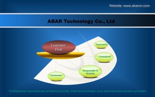 ABAR Technology Co., Ltd
Committed
Innovative
Responsible &
Reliable
Passionate
CustomerCustomer
FirstFirst
 