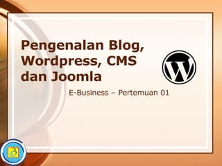 Pengenalan Blog, Wordpress, CMS  dan Joomla E-Business – Pertemuan 01 