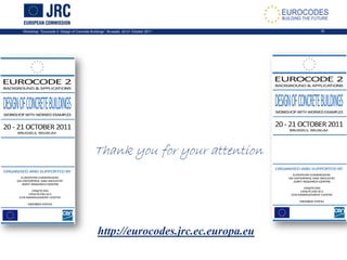 Workshop: “Eurocode 2: Design of Concrete Buildings”, Brussels, 20-21 October 2011 19
Thank you for your attention
http://eurocodes.jrc.ec.europa.eu
 