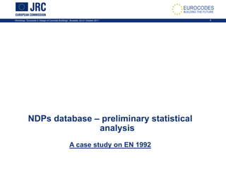 Workshop: “Eurocode 2: Design of Concrete Buildings”, Brussels, 20-21 October 2011 8
NDPs database – preliminary statistical
analysis
A case study on EN 1992
 