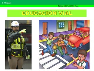 II - Unidad:
Tema: EDUCACIÓN VIAL
 