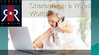 Character in a Wired
World
www.mannrentoy.com
 