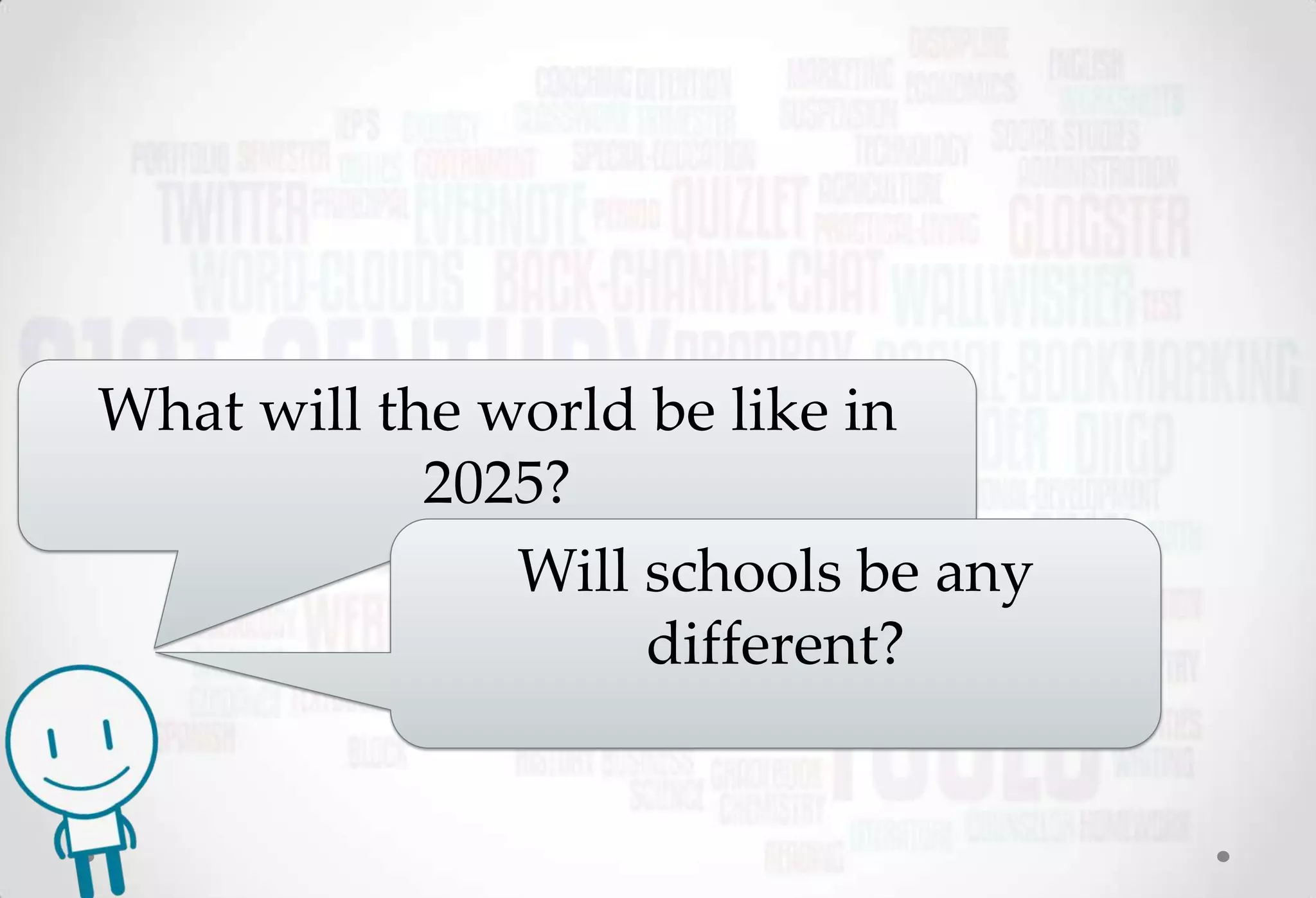 What will the world be like in
            2025?
               Will schools be any
                    different?
 
