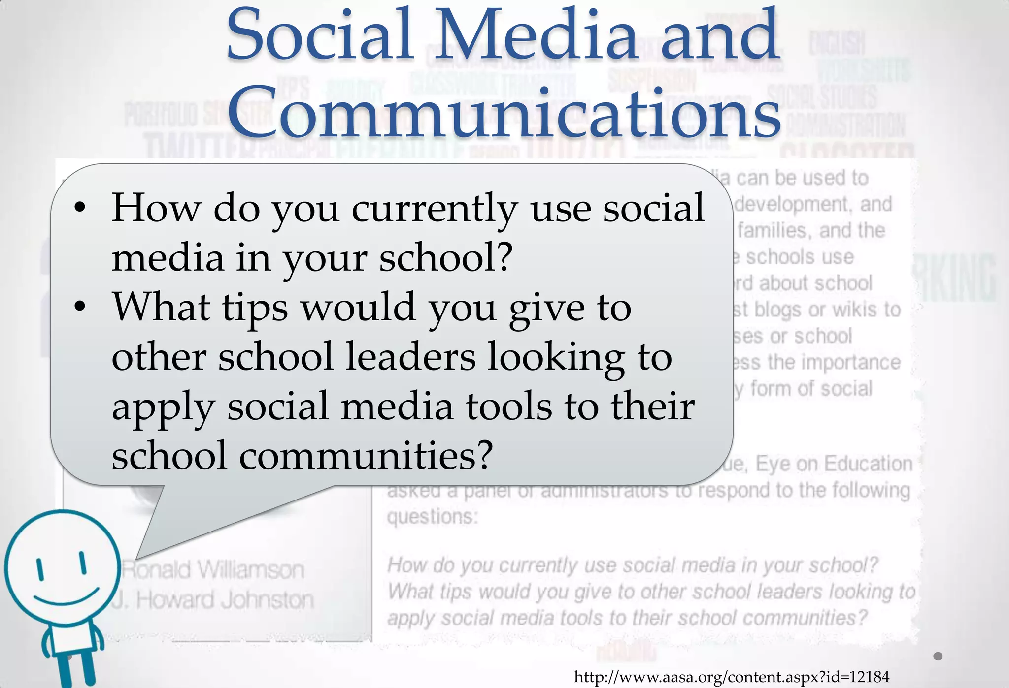 Social Media and
        Communications
• How do you currently use social
  media in your school?
• What tips would you give to
  other school leaders looking to
  apply social media tools to their
  school communities?




                           http://www.aasa.org/content.aspx?id=12184
 