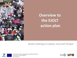 Overview to  the EJOLT  action plan Beatriz Rodríguez-Labajos and Leah Temper 