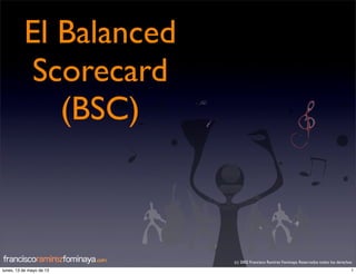 El Balanced
Scorecard
(BSC)
(c) 2002 Francisco Ramírez Fominaya. Reservados todos los derechos
1lunes, 13 de mayo de 13
 