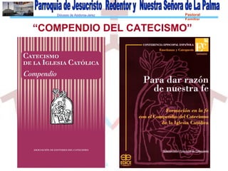 Diócesis de Asidonia-Jerez Pastoral
Familiar
“COMPENDIO DEL CATECISMO”
 