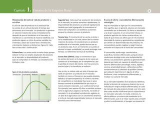 Capítulo 1. Entorno de la Empresa Rural 21 
Disminución del ciclo de vida de productos y 
servicios 
El ciclo de vida del producto es la evolución de 
las ventas de un arơ culo durante el Ɵ empo que 
permanece en el mercado. Los productos no generan 
un volumen máximo de ventas inmediatamente 
después de que se introducen en el mercado, ni 
manƟ enen su crecimiento de manera indefi nida. Los 
productos siguen un ritmo de ventas variable con 
el Ɵ empo y pasan por cuatro fases: introducción, 
crecimiento, madurez y declive (ver Figura 2). Cada 
fase se describe a conƟ nuación. 
Primera fase. Las ventas están a niveles bajos porque 
todavía no hay una amplia aceptación del producto 
en el mercado. La disponibilidad del producto 
(para el comprador) es limitada. La competencia es 
limitada o nula. 
Segunda fase. Indica que hay aceptación del producto 
en el mercado; las ventas aumentan rápidamente. La 
disponibilidad del producto se exƟ ende rápidamente 
también por toda la geograİ a, al acrecentarse el 
interés del comprador. Los benefi cios aumentan 
porque los clientes conocen el producto. 
Tercera fase. El incremento de las ventas es lento o 
se ha estabilizado en un nivel, dentro de los niveles 
máximos de ventas. Al considerársele un producto 
establecido en el mercado, puede decirse que es 
un producto viejo. Es en un momento así cuando se 
alcanza la mayor rentabilidad; se puede prolongar más 
Ɵ empo, con diferentes técnicas de markeƟ ng. 
Cuarta fase (úlƟ ma). Llega un momento en que 
las ventas decrecen, en la mayoría de los casos por 
cambios en la tecnología, por la competencia o por 
la pérdida de interés del cliente. Con frecuencia los 
precios bajan y los benefi cios se reducen. 
Hoy en día, se reduce cada vez más el Ɵ empo que 
tarda en aparecer un producto en el mercado; 
también es menos el Ɵ empo en que queda obsoleto, 
debido a la hípercompetencia: el número creciente 
de compeƟ dores a nivel global hace que en poco 
Ɵ empo aumente la probabilidad de que surja un 
nuevo producto mejorado, o un susƟ tuto del actual. 
Por ejemplo, hace apenas 20 años no exisơ an sectores 
como la agricultura orgánica. De hecho, no exisơ a el 
concepto. En la actualidad la producción orgánica es 
un área de la agricultura con un crecimiento dinámico 
y nicho de mercado especializado, tanto en el mercado 
nacional como internacional. 
Exceso de oferta y necesidad de diferenciación 
estratégica 
Hoy los mercados se rigen por los consumidores. 
Esto signifi ca que, en general, estamos en mercados 
controlados por la demanda. La oferta es excedente 
y se da por supuesta. Si un consumidor desea un 
producto agrícola con ciertas caracterísƟ cas, no 
duda de que exista una oferta para él. Al encontrar 
diversidad de marcas y agroindustrias compiƟ endo 
por vender un determinado Ɵ po de producto, los 
consumidores pueden regatear y exigir. Estamos 
entrando en la época de la Ɵ ranía del consumidor. 
El consumidor puede exigir caracterísƟ cas 
específi cas, factores diferenciales, porque está en 
condiciones de elegir entre una mulƟ plicidad de 
ofertas. Los productores agrícolas y agroindustriales 
deberán por tanto ser capaces de idenƟ fi car qué 
factores diferenciales (tecnología, marca, logísƟ ca, 
servicio, proximidad) atraen a diferentes perfi les 
socioeconómicos y colecƟ vos de posibles clientes, 
para adquirir experiencia en alguno de ellos, 
focalizarse, crear competencias diferenciales, y 
modular su cuota de mercado. 
En un mercado hipotéƟ co de n productos idénƟ cos, 
donde la decisión de compra es aleatoria (no se ve 
inducida por ningún atributo diferenciado), la cuota 
de mercado de cada producto Ɵ ende a ser 1/n; pero 
esta cuota resulta insufi ciente para la supervivencia 
en mercados saturados. Sin duda, entonces, la 
oferta válida en un entorno de excedentes es la 
diferenciación, que es la mejor opción para compeƟ r 
y evitar la confrontación, al escoger una manera de 
Figura 2. Ciclo de vida de un producto. 
Introducción Crecimiento Madurez Declive 
Ventas 
Tiempo 
 