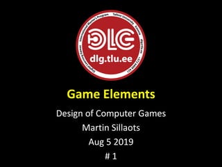 Game Elements
Design of Computer Games
Martin Sillaots
Aug 5 2019
# 1
 