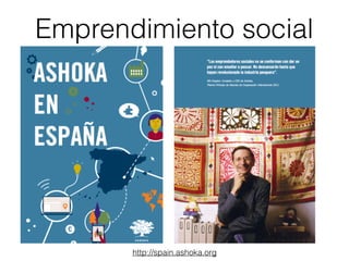 Emprendimiento social
http://spain.ashoka.org
 