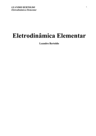 LEANDRO BERTOLDO
Eletrodinâmica Elementar
1
Eletrodinâmica Elementar
Leandro Bertoldo
 