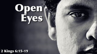 Open
Eyes
2 Kings 6:15-19
 