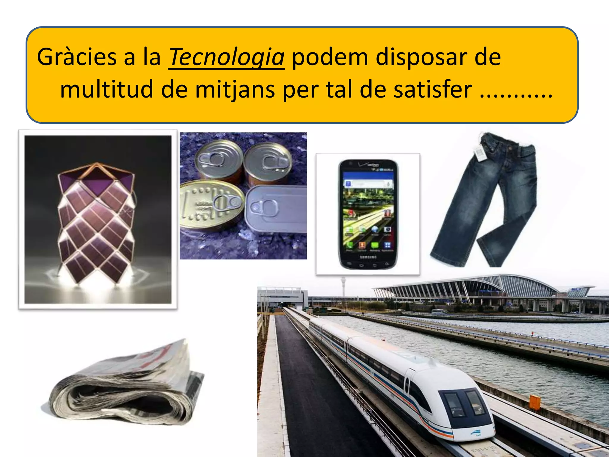 Gràcies a la Tecnologia podem disposar de 
multitud de mitjans per tal de satisfer ........... 
 