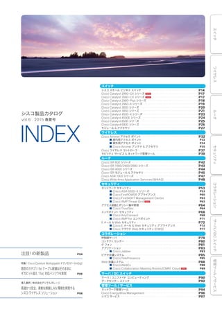 vol.6 2015 春夏号
シスコ製品カタログ
INDEX
スイッチ
シスコ スモール ビジネス スイッチ ・・・・・・・・・・・・・・・・・・・・・・・・・・・・・・・・・・・・・・・・・・ P14
Cisco Catalyst 2960-CX シリーズ ・・・・・・・・・・・・・・・・・・・・・・・・・・・・・・・・・・・ P17
Cisco Catalyst 3560-CX シリーズ ・・・・・・・・・・・・・・・・・・・・・・・・・・・・・・・・・・・ P17
Cisco Catalyst 2960-Plus シリーズ ・・・・・・・・・・・・・・・・・・・・・・・・・・・・・・・・・・・・・・ P18
Cisco Catalyst 2960-X シリーズ ・・・・・・・・・・・・・・・・・・・・・・・・・・・・・・・・・・・・・・・・・ P19
Cisco Catalyst 3650 シリーズ ・・・・・・・・・・・・・・・・・・・・・・・・・・・・・・・・・・・・・・・・・・・・ P20
Cisco Catalyst 3850 シリーズ ・・・・・・・・・・・・・・・・・・・・・・・・・・・・・・・・・・・・・・・・・・・・ P21
Cisco Catalyst 4500-X シリーズ ・・・・・・・・・・・・・・・・・・・・・・・・・・・・・・・・・・・・・・・・・ P23
Cisco Catalyst 4500E シリーズ ・・・・・・・・・・・・・・・・・・・・・・・・・・・・・・・・・・・・・・・・・・ P24
Cisco Catalyst 6500 シリーズ ・・・・・・・・・・・・・・・・・・・・・・・・・・・・・・・・・・・・・・・・・・・・ P25
Cisco Catalyst 6800 シリーズ ・・・・・・・・・・・・・・・・・・・・・・・・・・・・・・・・・・・・・・・・・・・・ P26
モジュール & アクセサリ ・・・・・・・・・・・・・・・・・・・・・・・・・・・・・・・・・・・・・・・・・・・・・・・・・・・ P27
ワイヤレス
Cisco Aironet アクセス ポイント ・・・・・・・・・・・・・・・・・・・・・・・・・・・・・・・・・・・・・・・・・・ P32
■ 屋内用アクセス ポイント P32
■ 屋外用アクセス ポイント P34
■ Cisco Aironet アンテナ & アクセサリ P35
Cisco ワイヤレス コントローラ ・・・・・・・・・・・・・・・・・・・・・・・・・・・・・・・・・・・・・・・・・・・・・ P37
モビリティ サービス & ネットワーク管理ツール ・・・・・・・・・・・・・・・・・・・・・・・・・・・・・・・・ P39
ルータ
Cisco ISR 800 シリーズ ・・・・・・・・・・・・・・・・・・・・・・・・・・・・・・・・・・・・・・・・・・・・・・・・・・ P42
Cisco ISR 1900/2900/3900 シリーズ ・・・・・・・・・・・・・・・・・・・・・・・・・・・・・・・・・・・・・ P43
Cisco ISR 4000 シリーズ ・・・・・・・・・・・・・・・・・・・・・・・・・・・・・・・・・・・・・・・・・・・・・・・・・ P44
Cisco ISR モジュール & アクセサリ ・・・・・・・・・・・・・・・・・・・・・・・・・・・・・・・・・・・・・・・・・ P45
Cisco ASR 1000 シリーズ ・・・・・・・・・・・・・・・・・・・・・・・・・・・・・・・・・・・・・・・・・・・・・・・・ P47
Cisco Wide Area Application Services（WAAS）・・・・・・・・・・・・・・・・・・・・・・・・・ P48
セキュリティ
ネットワーク セキュリティ ・・・・・・・・・・・・・・・・・・・・・・・・・・・・・・・・・・・・・・・・・・・・・・・・・・ P53
■ Cisco ASA 5500-X シリーズ P53
■ Cisco FirePOWER アプライアンス P60
■ Cisco FireSIGHT Management Center P63
■ Cisco AMP Threat Grid P63
アクセス制御とポリシー集中管理 ・・・・・・・・・・・・・・・・・・・・・・・・・・・・・・・・・・・・・・・・・・・・ P64
■ Cisco TrustSec P64
エンドポイント セキュリティ ・・・・・・・・・・・・・・・・・・・・・・・・・・・・・・・・・・・・・・・・・・・・・・・・ P68
■ Cisco AnyConnect P68
■ Cisco AMP for エンドポイント P71
E メール & Web セキュリティ ・・・・・・・・・・・・・・・・・・・・・・・・・・・・・・・・・・・・・・・・・・・・・・ P72
■ Cisco E メール & Web セキュリティ アプライアンス P72
■ Cisco クラウド Web セキュリティ（CWS） P77
コラボレーション
呼制御サーバ ・・・・・・・・・・・・・・・・・・・・・・・・・・・・・・・・・・・・・・・・・・・・・・・・・・・・・・・・・・・・ P79
コンタクト センター ・・・・・・・・・・・・・・・・・・・・・・・・・・・・・・・・・・・・・・・・・・・・・・・・・・・・・・・ P80
IP フォン ・・・・・・・・・・・・・・・・・・・・・・・・・・・・・・・・・・・・・・・・・・・・・・・・・・・・・・・・・・・・・・・・ P81
アプリケーション ・・・・・・・・・・・・・・・・・・・・・・・・・・・・・・・・・・・・・・・・・・・・・・・・・・・・・・・・・ P83
■ Cisco Jabber P83
ビデオ会議システム ・・・・・・・・・・・・・・・・・・・・・・・・・・・・・・・・・・・・・・・・・・・・・・・・・・・・・・・ P85
■ Cisco TelePresence P85
Web 会議システム ・・・・・・・・・・・・・・・・・・・・・・・・・・・・・・・・・・・・・・・・・・・・・・・・・・・・・・・ P88
■ Cisco WebEx P88
■ Cisco Collaboration Meeting Rooms（CMR）Cloud P89
サーバ / DC スイッチ
サーバ / ユニファイド コンピューティング ・・・・・・・・・・・・・・・・・・・・・・・・・・・・・・・・・・・・ P90
データセンター スイッチ ・・・・・・・・・・・・・・・・・・・・・・・・・・・・・・・・・・・・・・・・・・・・・・・・・・・ P92
管理ツール / サービス
ネットワーク管理ツール ・・・・・・・・・・・・・・・・・・・・・・・・・・・・・・・・・・・・・・・・・・・・・・・・・・・ P94
Cisco EnergyWise Management ・・・・・・・・・・・・・・・・・・・・・・・・・・・・・・・・・・・・・・・・ P96
シスコ サービス ・・・・・・・・・・・・・・・・・・・・・・・・・・・・・・・・・・・・・・・・・・・・・・・・・・・・・・・・・・ P97
注目! の新製品 P04
特集｜Cisco Catalyst Multigigabit テクノロジー（mGig）
既存のカテゴリ5e ケーブル配線はそのままに
ギガビット超え 11ac 対応インフラを実現 P06
導入事例｜株式会社デジタルガレージ
高速かつ安全、柔軟な無線 LAN 環境を実現する
シスコワイヤレス ソリューション P08
スイッチワイヤレスルータセキュリティコラボレーションサーバ／DCスイッチ管理ツール／サービス
 