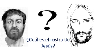 ¿Cuál es el rostro de
Jesús?
 