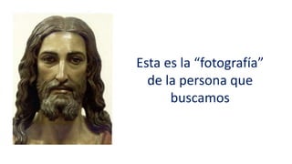 Esta es la “fotografía”
de la persona que
buscamos
 