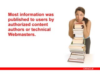 Most information was published to users by authorized content authors or technical Webmasters. 