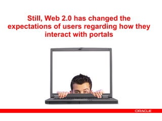 Still, Web 2.0 has changed the expectations of users regarding how they interact with portals 