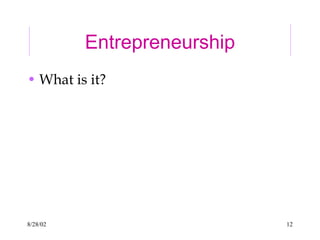 8/28/02 12
Entrepreneurship
• What is it?
 