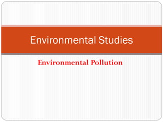 Environmental Studies
Environmental Pollution
 