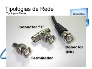 Tipologias de Rede Tipologias Físicas Coaxial fino 