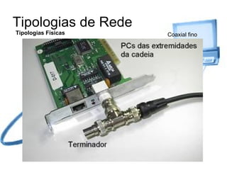 Tipologias de Rede Tipologias Físicas Coaxial fino 