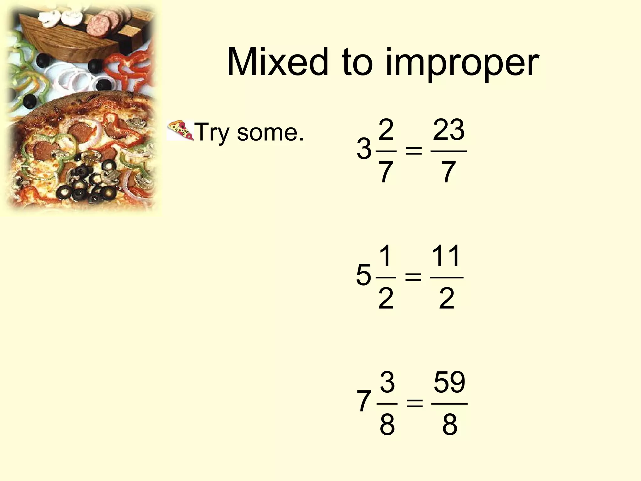 Mixed to improper
Try some. 2 23
3
7 7
1 11
5
2 2
3 59
7
8 8
=
=
=
 