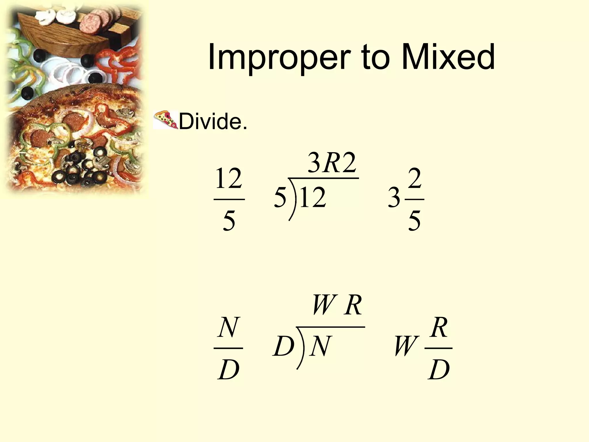 Improper to Mixed
Divide.
D
R
W
RW
ND
D
N
R
5
2
3
23
125
5
12
 
