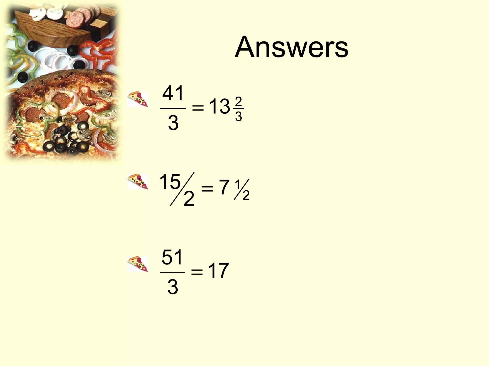 Answers
2
3
1
2
41
13
3
15 7
2
51
17
3
=
=
=
 