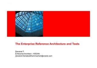 The Enterprise Reference Architecture and Tools

Danairat T.
Enterprise Architect – ASEAN
danairat.thanabodithammachari@oracle.com
 