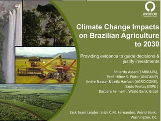 Climate Change Impacts 
on Brazilian Agriculture 
to 2030 
Providing evidence to guide decisions & 
justify investments 
E...