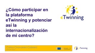 ¿Cómo participar en
la plataforma
eTwinning y potenciar
así la
internacionalización
de mi centro?
 