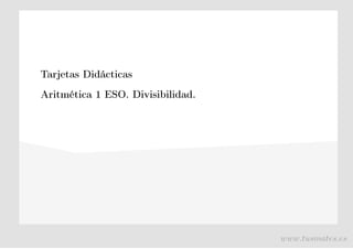 Tarjetas Didácticas
Aritmética 1 ESO. Divisibilidad.
www.tusmates.es
 