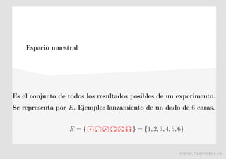 Espacio muestral
Es el conjunto de todos los resultados posibles de un experimento.
Se representa por E. Ejemplo: lanzamiento de un dado de 6 caras.
E = { } = {1, 2, 3, 4, 5, 6}
www.tusmates.es