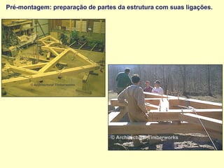 Pré-montagem: preparação de partes da estrutura com suas ligações.
 
