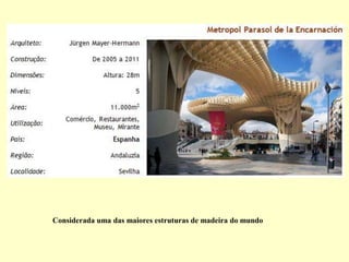 Considerada uma das maiores estruturas de madeira do mundo
 