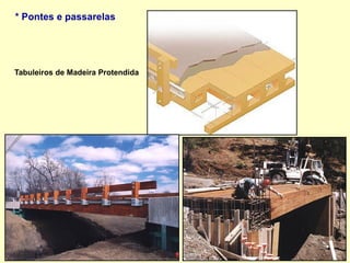 * Pontes e passarelas
Tabuleiros de Madeira Protendida
 