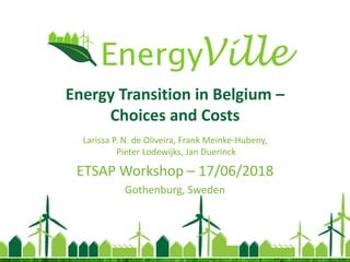 Energy Transition in Belgium –
Choices and Costs
Larissa P. N. de Oliveira, Frank Meinke-Hubeny,
Pieter Lodewijks, Jan Duerinck
ETSAP Workshop – 17/06/2018
Gothenburg, Sweden
 