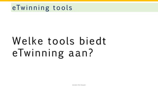 Welke tools biedt
eTwinning aan?
eTwinning tools
Jeroen De Keyser
 