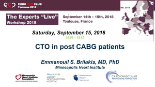 EURO CTO CLUB
Toulouse 2018
CTO in post CABG patients
Emmanouil S. Brilakis, MD, PhD
Minneapolis Heart Institute
15.05 – 15.15
Saturday, September 15, 2018
 