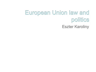 European Union law and politics Eszter Karoliny 