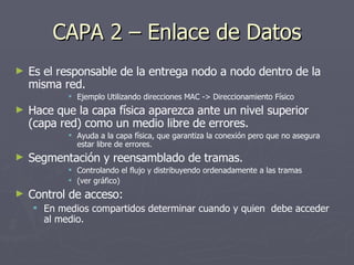 CAPA 2 – Enlace de Datos <ul><li>Es el responsable de la entrega nodo a nodo dentro de la misma red.  </li></ul><ul><ul><u...