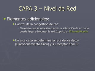 CAPA 3 – Nivel de Red <ul><li>Elementos adicionales: </li></ul><ul><ul><ul><li>Control de la congestión de red: </li></ul>...